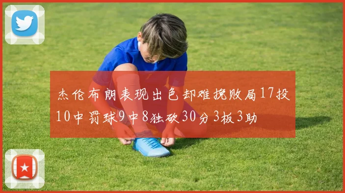 杰伦布朗表现出色却难挽败局17投10中罚球9中8独砍30分3板3助