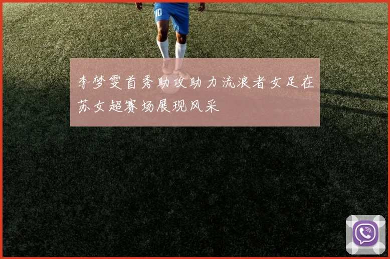 李梦雯首秀助攻助力流浪者女足在苏女超赛场展现风采
