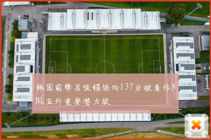 韩国前锋吕俊锡场均137分被看作NBL亚外重要潜力股