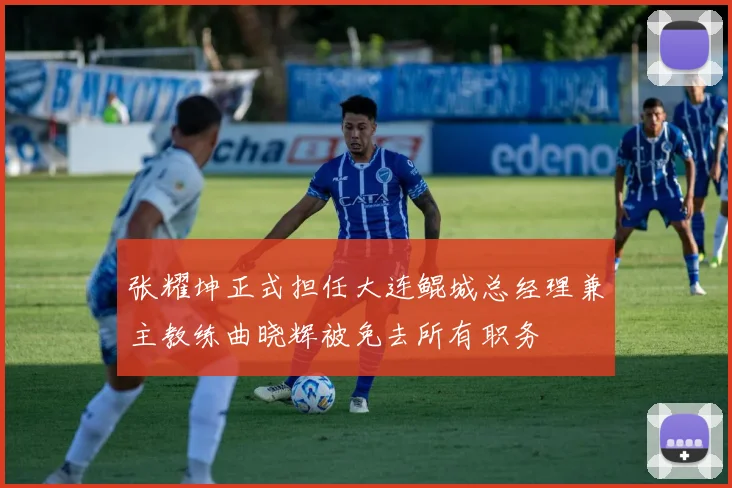 张耀坤正式担任大连鲲城总经理兼主教练曲晓辉被免去所有职务