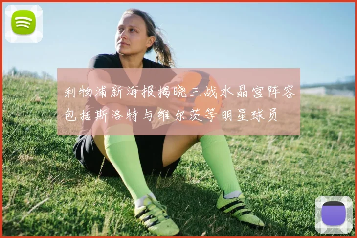 利物浦新海报揭晓三战水晶宫阵容包括斯洛特与维尔茨等明星球员