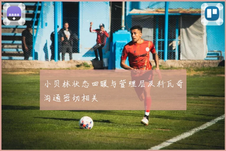 小贝林状态回暖与管理层及科瓦奇沟通密切相关
